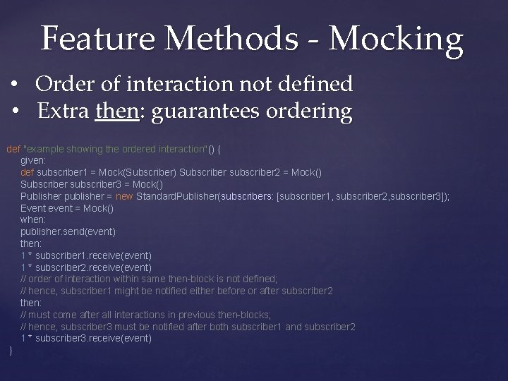 Feature Methods - Mocking • Order of interaction not defined • Extra then: guarantees