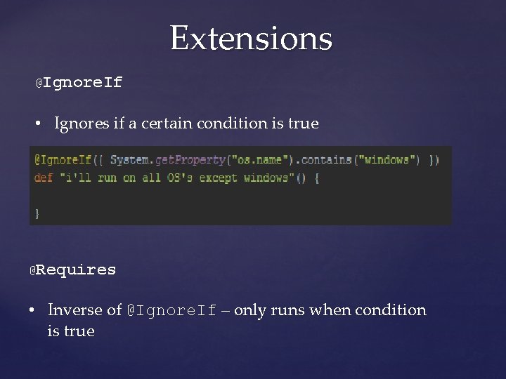 Extensions @Ignore. If • Ignores if a certain condition is true @Requires • Inverse