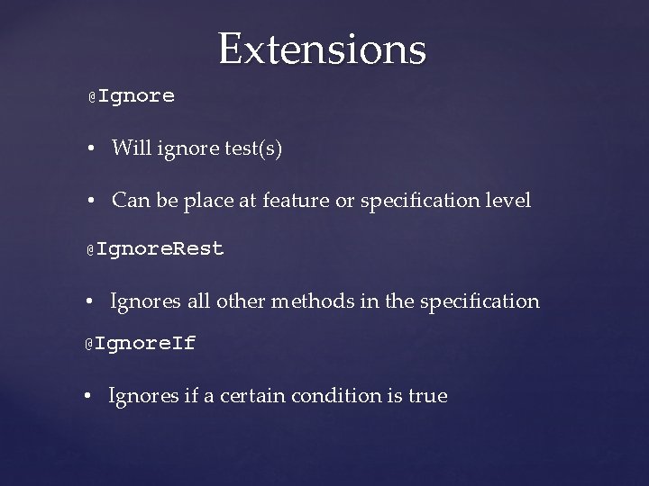 Extensions @Ignore • Will ignore test(s) • Can be place at feature or specification