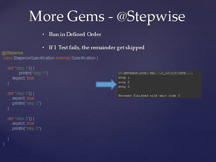 More Gems - @Stepwise • Run in Defined Order • If 1 Test fails,