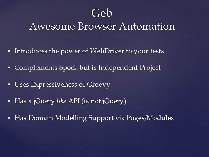 Geb Awesome Browser Automation • Introduces the power of Web. Driver to your tests