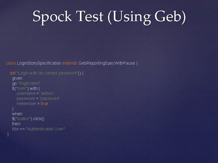Spock Test (Using Geb) class Login. Story. Specification extends Geb. Reporting. Spec. With. Pause