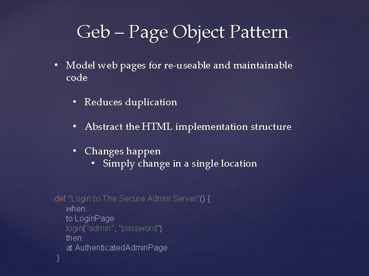 Geb – Page Object Pattern • Model web pages for re-useable and maintainable code