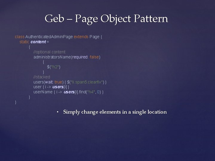 Geb – Page Object Pattern class Authenticated. Admin. Page extends Page { static content