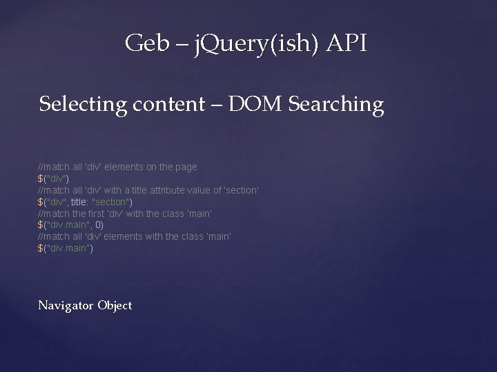 Geb – j. Query(ish) API Selecting content – DOM Searching //match all ‘div’ elements