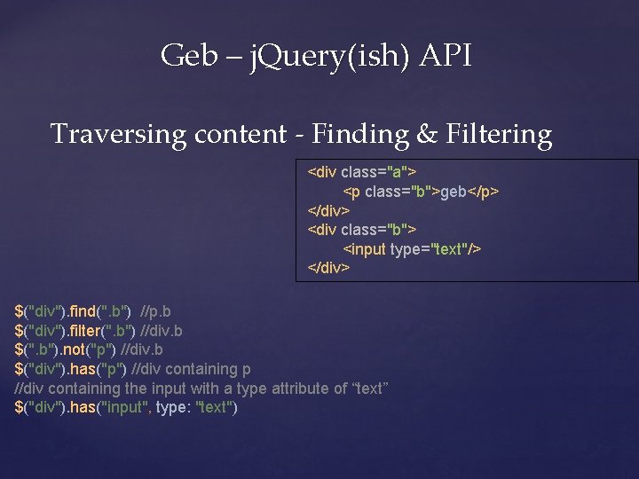 Geb – j. Query(ish) API Traversing content - Finding & Filtering <div class="a"> <p
