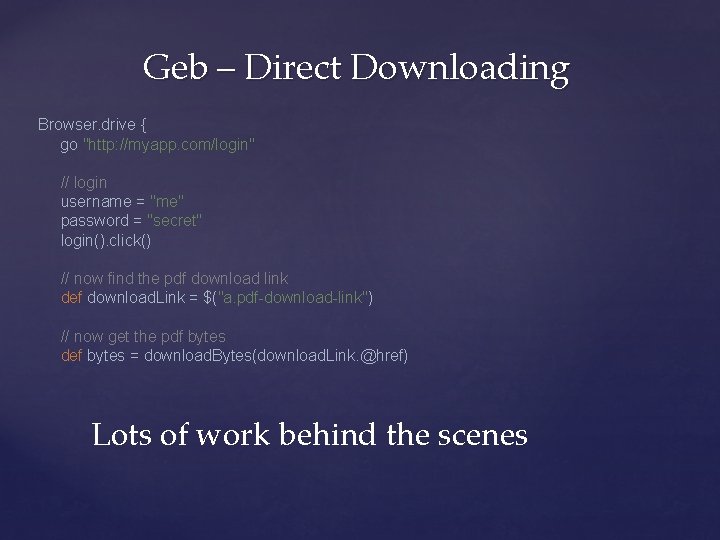 Geb – Direct Downloading Browser. drive { go "http: //myapp. com/login" // login username