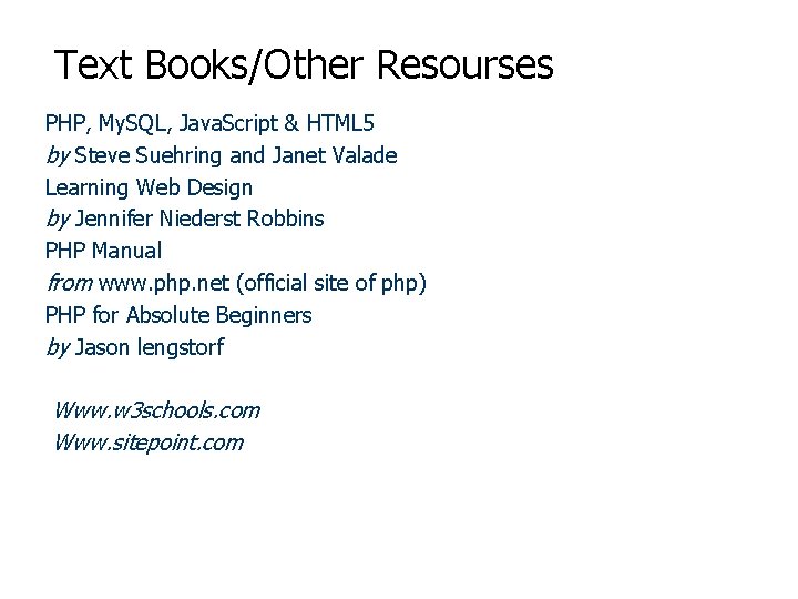 Text Books/Other Resourses PHP, My. SQL, Java. Script & HTML 5 by Steve Suehring Text Books/Other Resourses PHP, My. SQL, Java. Script & HTML 5 by Steve Suehring