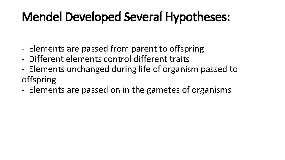 Mendel Developed Several Hypotheses: - Elements are passed from parent to offspring - Different