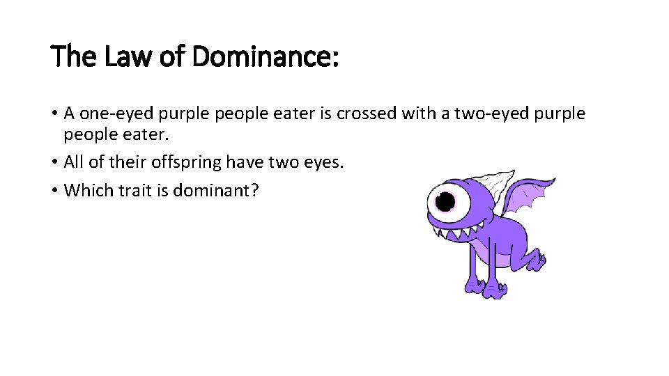 The Law of Dominance: • A one-eyed purple people eater is crossed with a