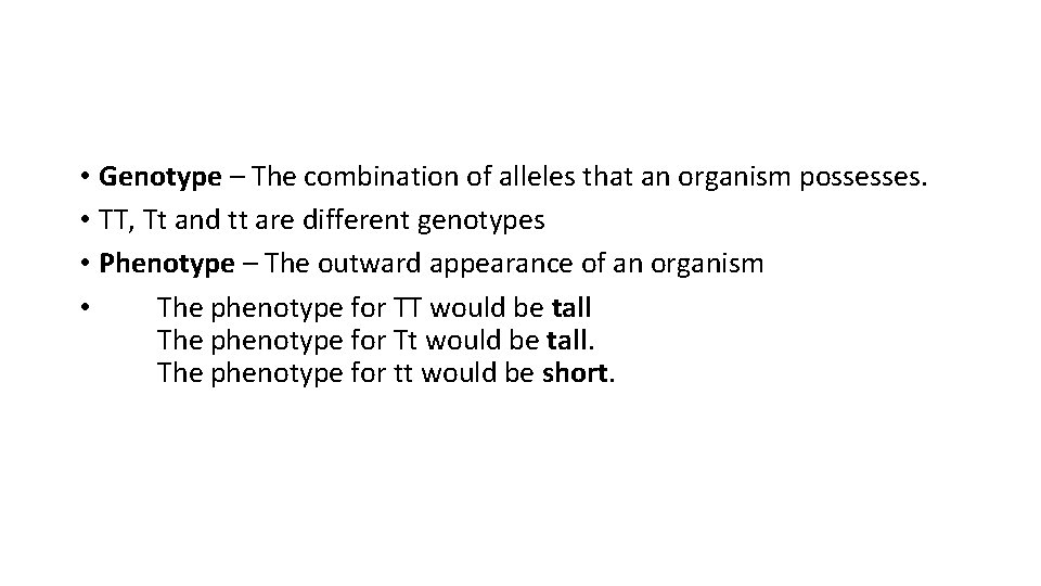  • Genotype – The combination of alleles that an organism possesses. • TT,