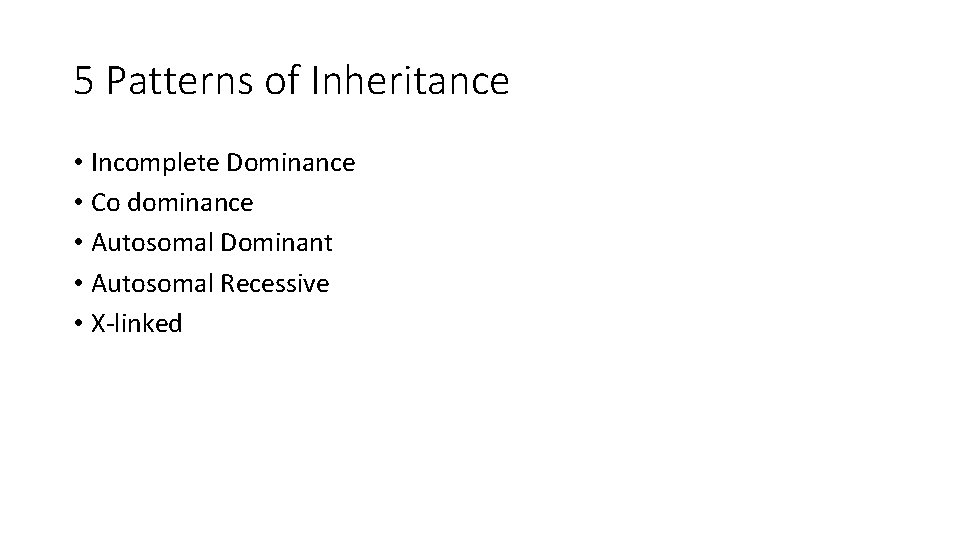 5 Patterns of Inheritance • Incomplete Dominance • Co dominance • Autosomal Dominant •