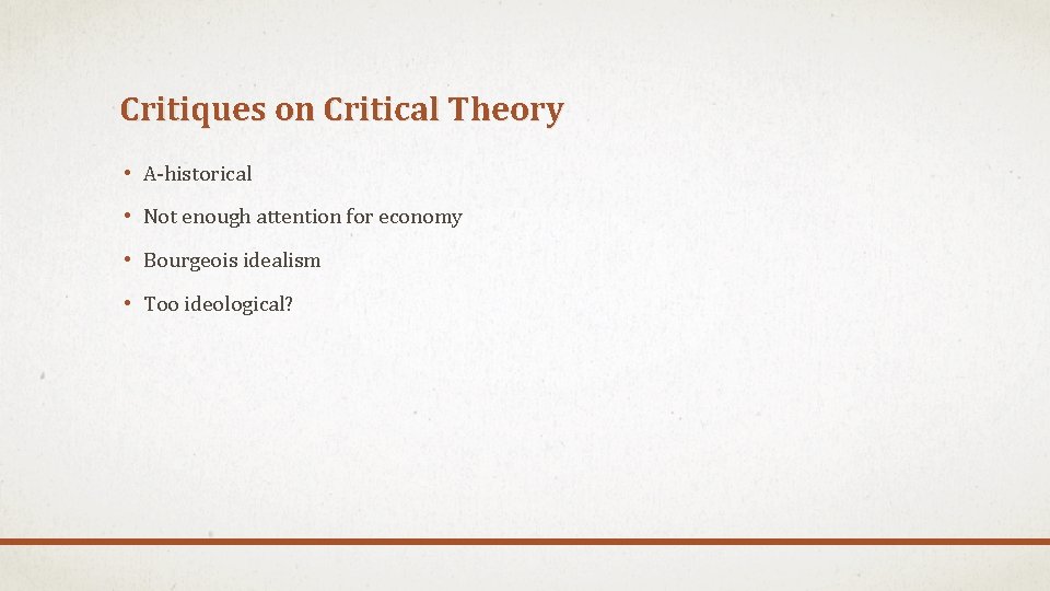 Critiques on Critical Theory • A-historical • Not enough attention for economy • Bourgeois