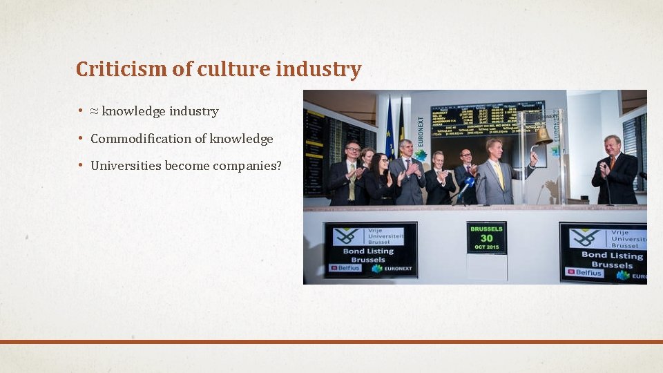 Criticism of culture industry • ≈ knowledge industry • Commodification of knowledge • Universities