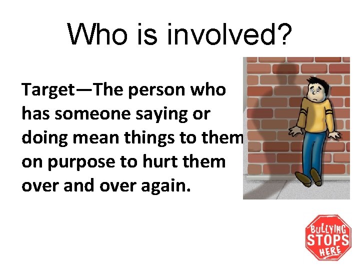 Who is involved? Target—The person who has someone saying or doing mean things to