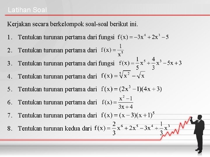 Latihan Soal Kerjakan secara berkelompok soal-soal berikut ini. 1. Tentukan turunan pertama dari fungsi