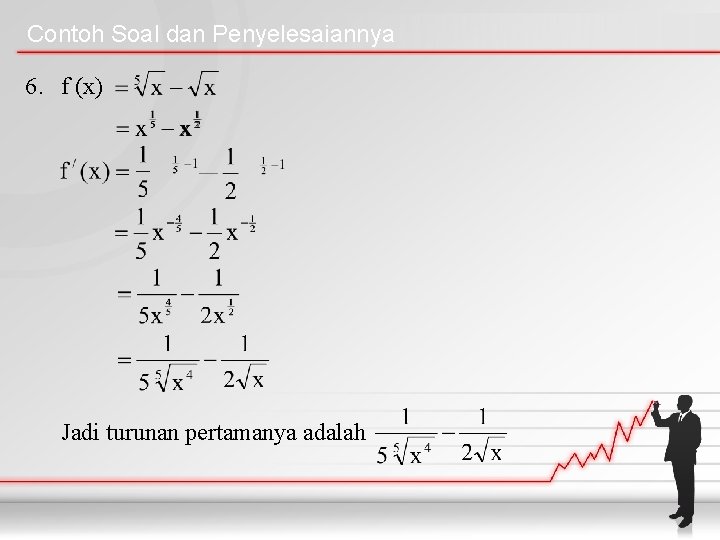 Contoh Soal dan Penyelesaiannya 6. f (x) Jadi turunan pertamanya adalah 