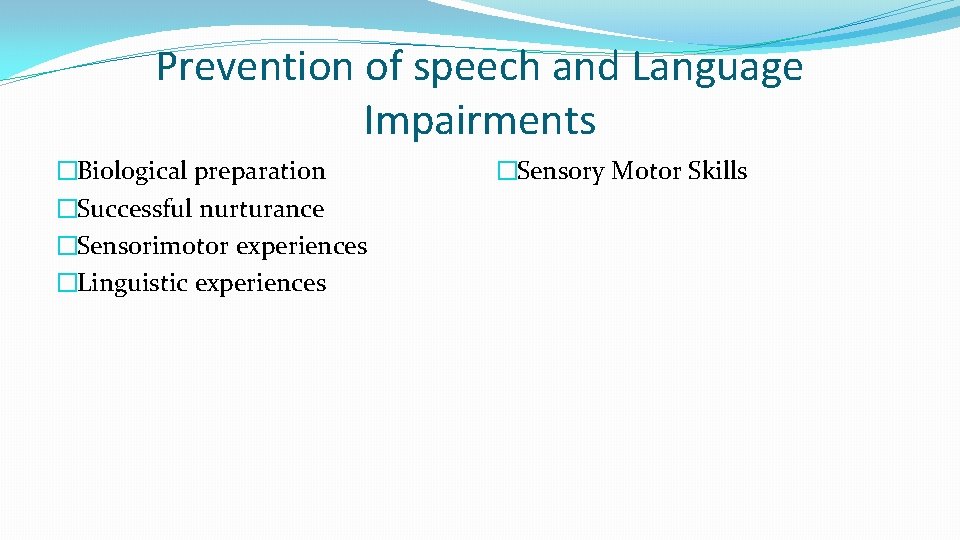 Prevention of speech and Language Impairments �Biological preparation �Successful nurturance �Sensorimotor experiences �Linguistic experiences