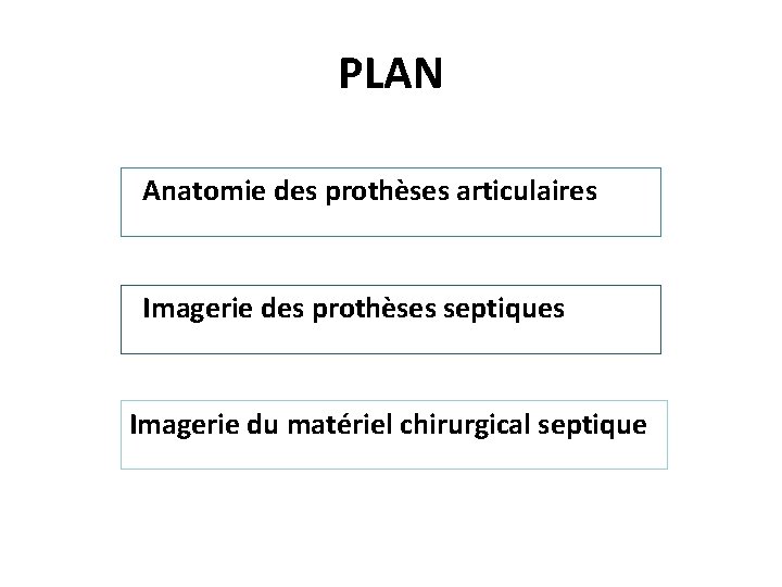 PLAN Anatomie des prothèses articulaires Imagerie des prothèses septiques Imagerie du matériel chirurgical septique