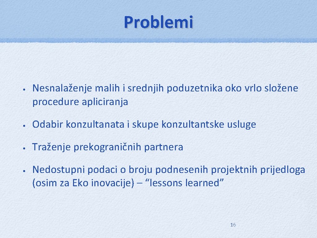 Problemi • Nesnalaženje malih i srednjih poduzetnika oko vrlo složene procedure apliciranja • Odabir