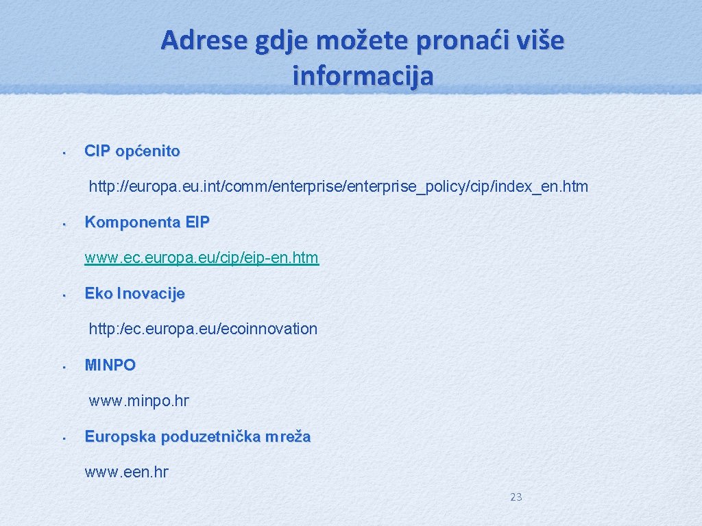 Adrese gdje možete pronaći više informacija • CIP općenito http: //europa. eu. int/comm/enterprise_policy/cip/index_en. htm