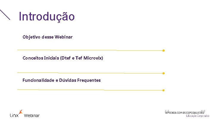 Introdução Objetivo desse Webinar Conceitos Iniciais (Dtef e Tef Microvix) Funcionalidade e Dúvidas Frequentes