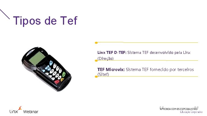 Tipos de Tef Linx TEF D-TEF: Sistema TEF desenvolvido pela Linx (Direção) TEF Microvix: