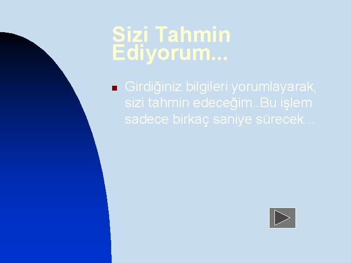 Sizi Tahmin Ediyorum. . . n Girdiğiniz bilgileri yorumlayarak, sizi tahmin edeceğim. . Bu