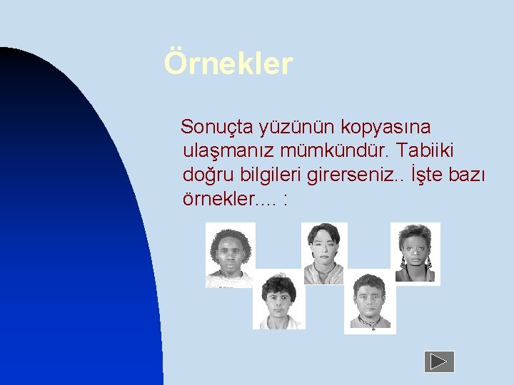 Örnekler Sonuçta yüzünün kopyasına ulaşmanız mümkündür. Tabiiki doğru bilgileri girerseniz. . İşte bazı örnekler.