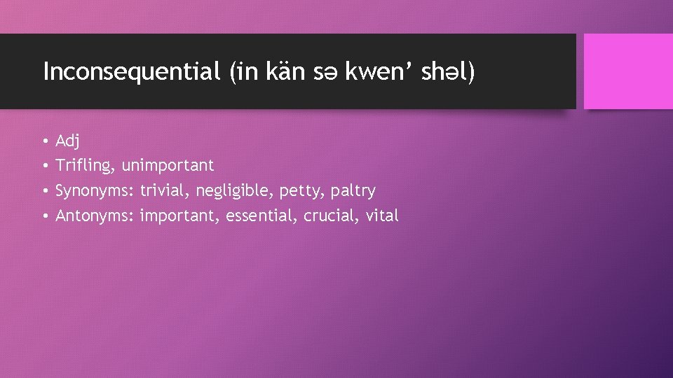 Inconsequential (in kän sə kwen’ shəl) • • Adj Trifling, unimportant Synonyms: trivial, negligible,