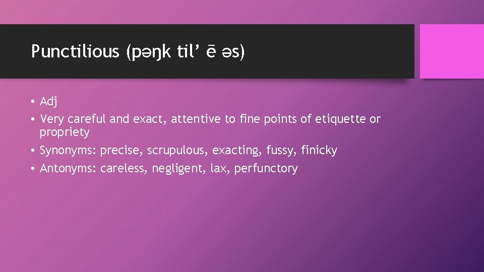 Punctilious (pəŋk til’ ē əs) • Adj • Very careful and exact, attentive to