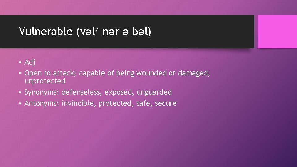 Vulnerable (vəl’ nər ə bəl) • Adj • Open to attack; capable of being