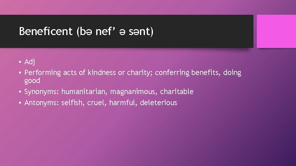 Beneficent (bə nef’ ə sənt) • Adj • Performing acts of kindness or charity;