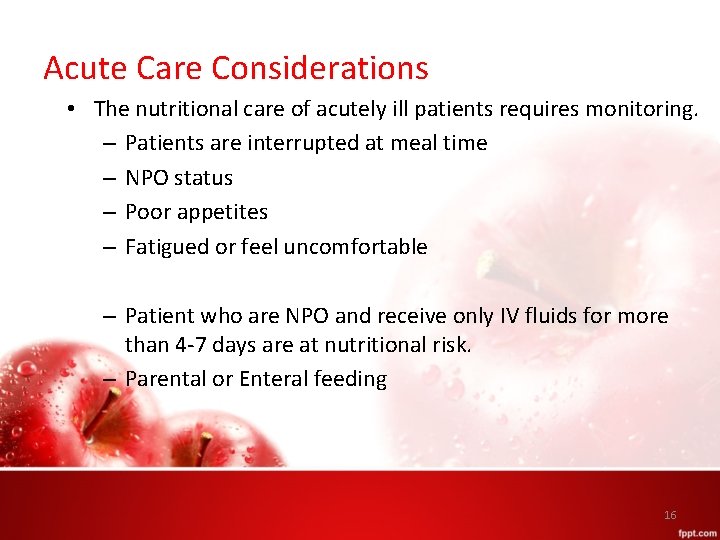 Acute Care Considerations • The nutritional care of acutely ill patients requires monitoring. –