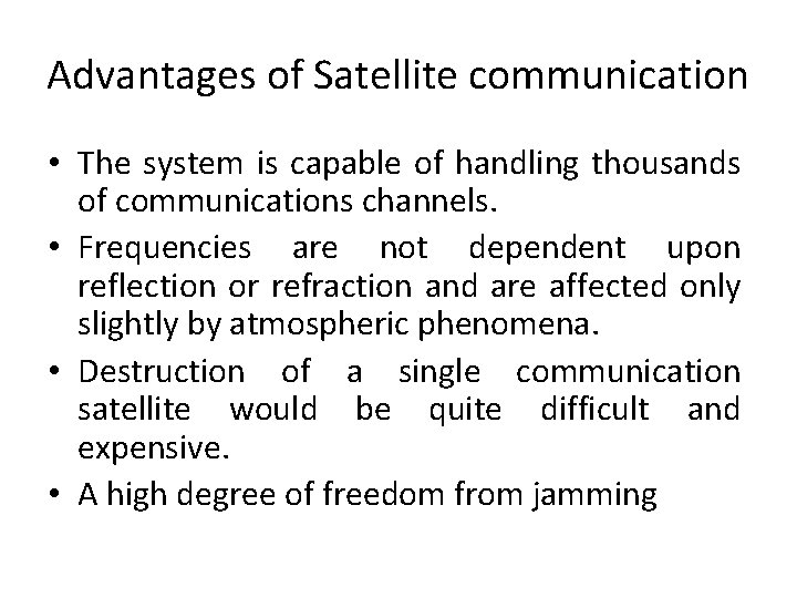 Advantages of Satellite communication • The system is capable of handling thousands of communications