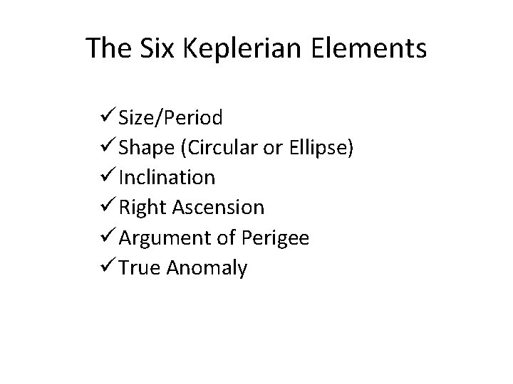 The Six Keplerian Elements ü Size/Period ü Shape (Circular or Ellipse) ü Inclination ü
