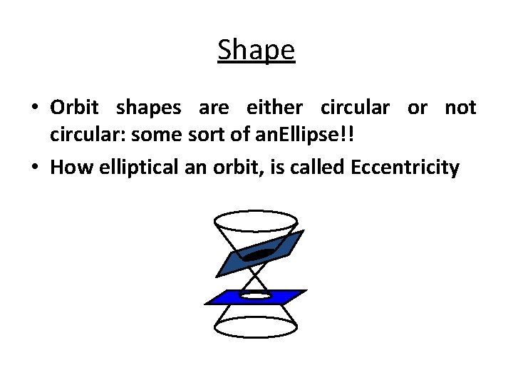 Shape • Orbit shapes are either circular or not circular: some sort of an.