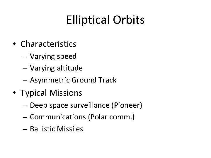 Elliptical Orbits • Characteristics – – – Varying speed Varying altitude Asymmetric Ground Track