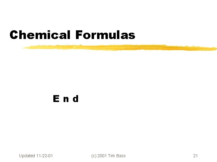 Chemical Formulas End Updated 11 -22 -01 (c) 2001 Tim Bass 21 