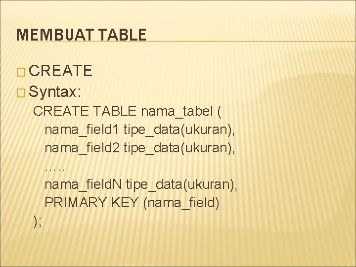 MEMBUAT TABLE � CREATE � Syntax: CREATE TABLE nama_tabel ( nama_field 1 tipe_data(ukuran), nama_field