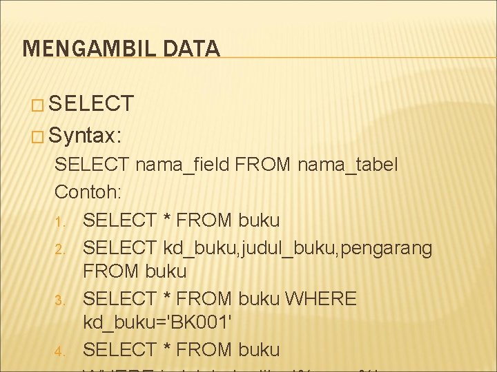 MENGAMBIL DATA � SELECT � Syntax: SELECT nama_field FROM nama_tabel Contoh: 1. SELECT *