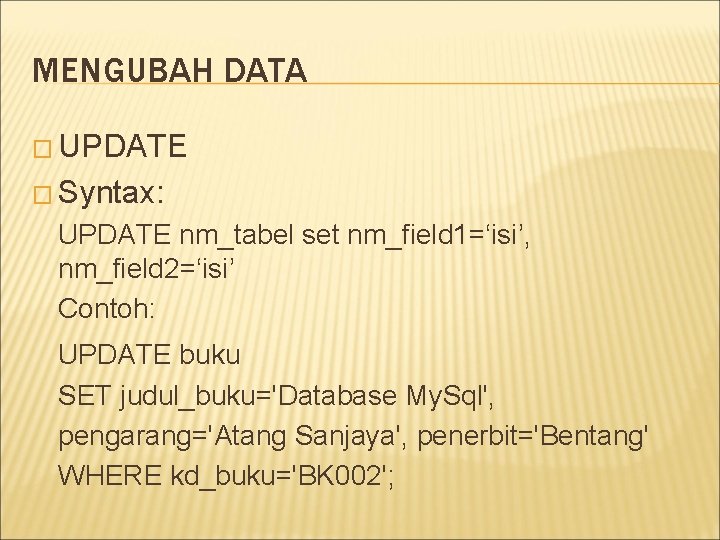 MENGUBAH DATA � UPDATE � Syntax: UPDATE nm_tabel set nm_field 1=‘isi’, nm_field 2=‘isi’ Contoh: