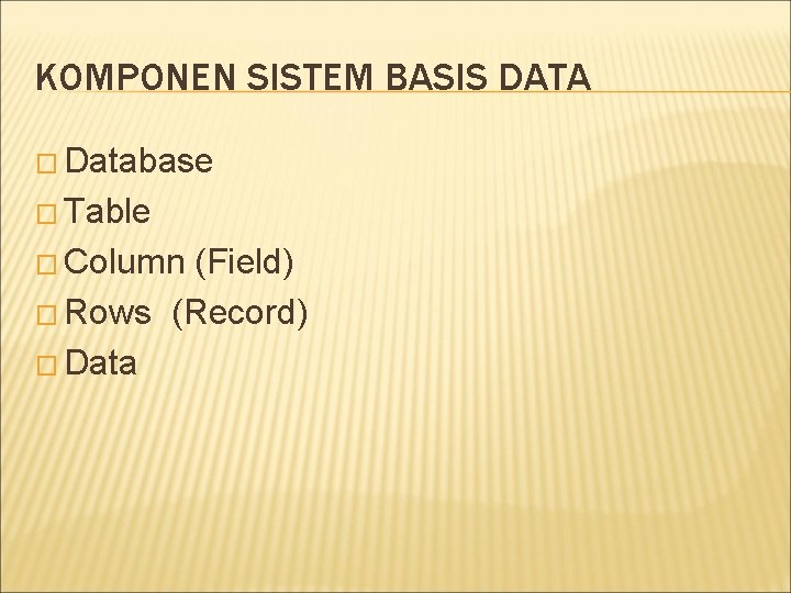 KOMPONEN SISTEM BASIS DATA � Database � Table � Column (Field) � Rows (Record)