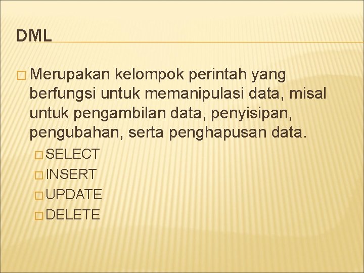 DML � Merupakan kelompok perintah yang berfungsi untuk memanipulasi data, misal untuk pengambilan data,