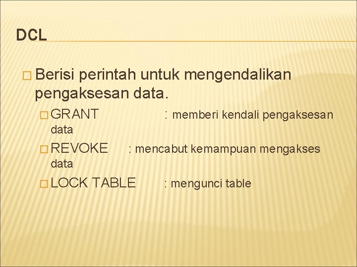 DCL � Berisi perintah untuk mengendalikan pengaksesan data. � GRANT : memberi kendali pengaksesan