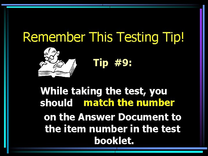 Remember This Testing Tip! Tip #9: While taking the test, you should match the