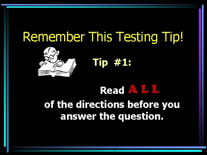 Remember This Testing Tip! Tip #1: Read of the directions before you answer the