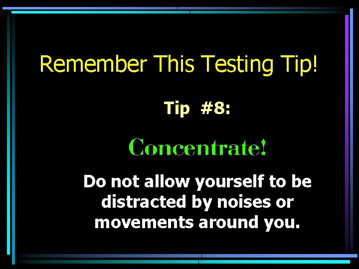 Remember This Testing Tip! Tip #8: Do not allow yourself to be distracted by