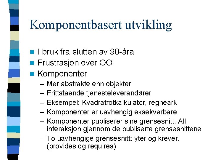 Komponentbasert utvikling I bruk fra slutten av 90 -åra n Frustrasjon over OO n