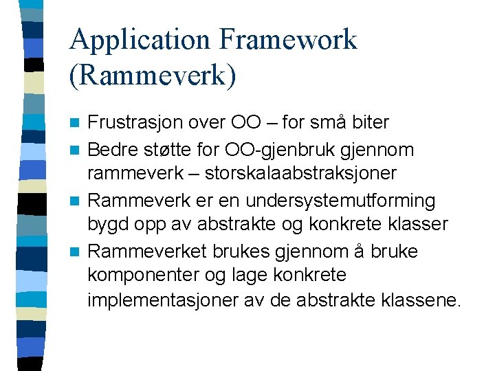 Application Framework (Rammeverk) Frustrasjon over OO – for små biter n Bedre støtte for
